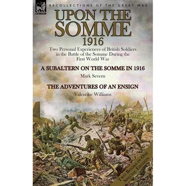 Upon the Somme, 1916: Two Personal Experiences of British Soldiers in the Battle of the Somme During the First World War
