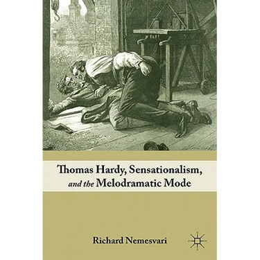 Thomas Hardy, Sensationalism, and the Melodramatic Mode