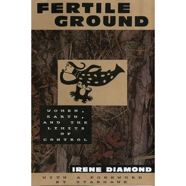 Fertile Ground: Women, Earth, and the Limits of Control