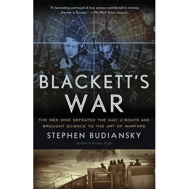 Blackett's War: The Men Who Defeated the Nazi U-Boats and Brought Science to the Art of Warfare