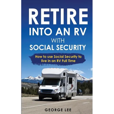 RV Living: Retire Into An RV With Social Security: How To Use Social Security To Live In An RV Full Time