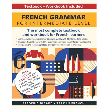 French Grammar for Intermediate Level: The most complete textbook and workbook for French learners