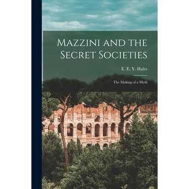 Mazzini and the Secret Societies; the Making of a Myth