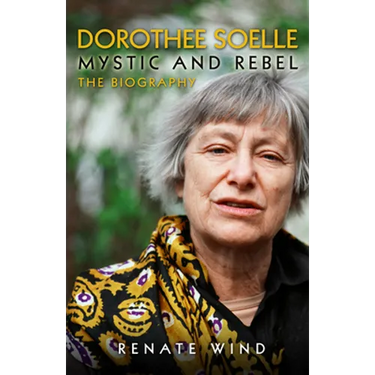 Dorothee Soelle - Mystic and Rebel: The Biography