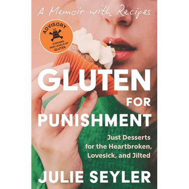 Gluten for Punishment: Just Desserts for the Heartbroken, Lovesick, and Jilted