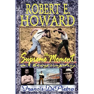 Robert E. Howard, the Supreme Moment: A Biography