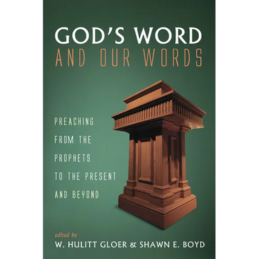 God's Word and Our Words: Preaching from the Prophets to the Present and Beyond