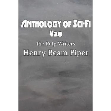 Anthology of Sci-Fi V38, the Pulp Writers - Henry Beam Piper