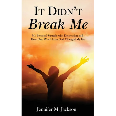 It Didn't Break Me: My Personal Struggle with Depression and How One Word from God Changed My Life