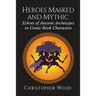Heroes Masked and Mythic: Echoes of Ancient Archetypes in Comic Book Characters