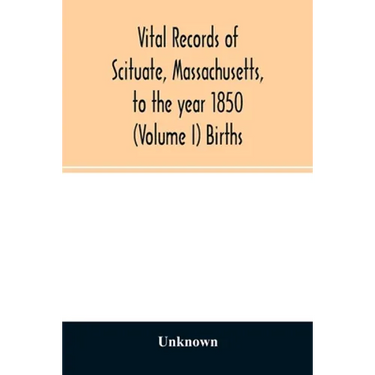 Vital records of Scituate, Massachusetts, to the year 1850 (Volume I) Births