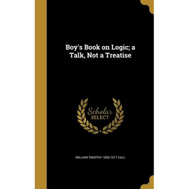 Boy's Book on Logic; a Talk, Not a Treatise