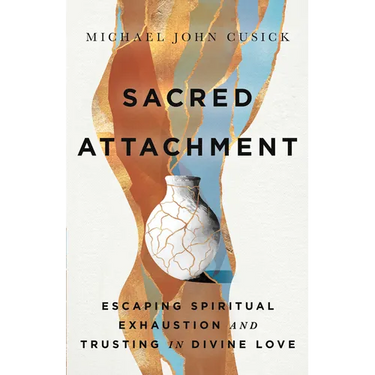 Sacred Attachment: Escaping Spiritual Exhaustion and Trusting in Divine Love