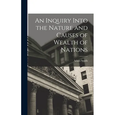 An Inquiry Into the Nature and Causes of Wealth of Nations