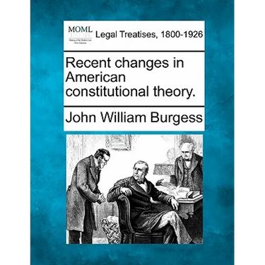 Recent Changes in American Constitutional Theory.
