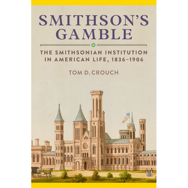 Smithson's Gamble: The Smithsonian Institution in American Life, 1836-1906