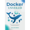 Docker Unveiled: The Comprehensive Handbook to Streamlined Development