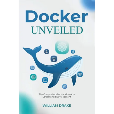 Docker Unveiled: The Comprehensive Handbook to Streamlined Development