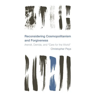Reconsidering Cosmopolitanism and Forgiveness: Arendt, Derrida, and Care for the World