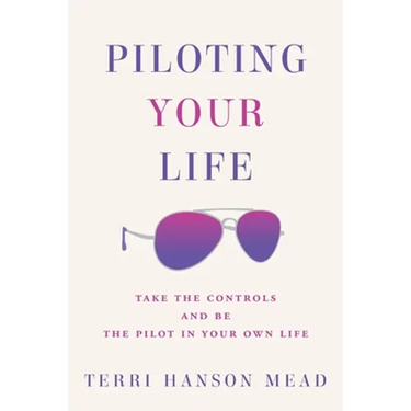 Piloting Your Life: Take the Controls and Be the Pilot In Your Own Life