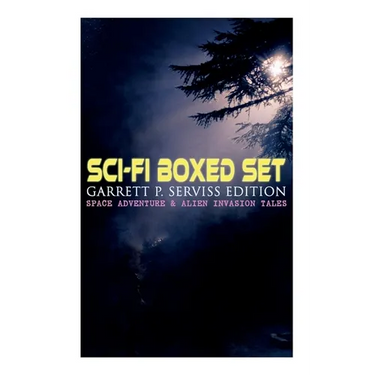 Sci-Fi Boxed Set: Garrett P. Serviss Edition - Space Adventure & Alien Invasion Tales: Edison's Conquest of Mars, A Columbus of Space, T