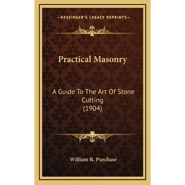Practical Masonry: A Guide To The Art Of Stone Cutting (1904)