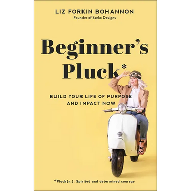 Beginner's Pluck: Build Your Life of Purpose and Impact Now