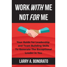 Work with Me Not for Me: Your Guide for Leadership and Team Building Skills to Generate the Exceptional Leader in You