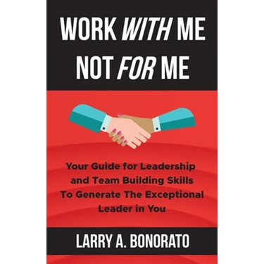 Work with Me Not for Me: Your Guide for Leadership and Team Building Skills to Generate the Exceptional Leader in You
