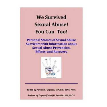 We Survived Sexual Abuse! You Can Too!: Personal Stories of Sexual Abuse Survivors with Information about Sexual Abuse Prevention, Effects, and Recove