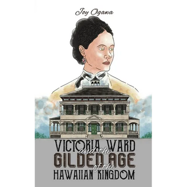 Victoria Ward and the Gilded Age of the Hawaiian Kingdom