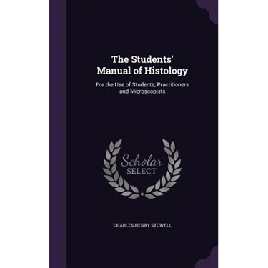The Students' Manual of Histology: For the Use of Students, Practitioners and Microscopists