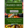 Raised Bed Vegetable Gardening Complete: Growing Fruit & Vegetables In Raised Bed Planters