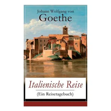 Italienische Reise (Ein Reisetagebuch): Autobiografische Schriften: Künstlerische und architektonische Interessen + Naturwissenschaftliche, meteorolog