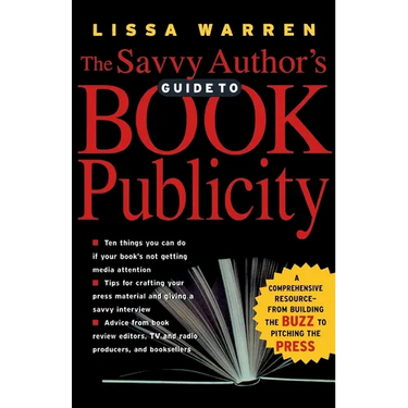 The Savvy Author's Guide to Book Publicity: A Comprehensive Resource -- From Building the Buzz to Pitching the Press