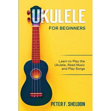 Ukulele for Beginners: Learn to Play the Ukulele, Read Music and Play Songs