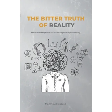 The Bitter Truth of Reality: The route to skepticism and the case against objective reality
