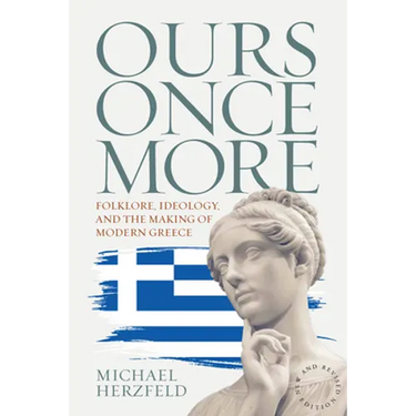 Ours Once More: Folklore, Ideology, and the Making of Modern Greece