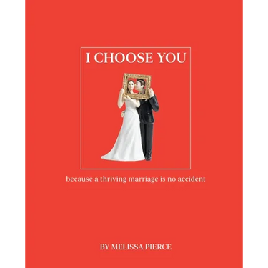 I Choose You: Because a Thriving Marriage Is No Accident