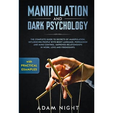 Manipulation and Dark Psychology: The Complete Guide to Secrets of Manipulation, Influencing People with Body Language (Practical Examples), Persuasio