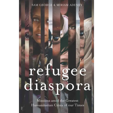 Refugee Diaspora: Missions amid the Greatest Humanitarian Crisis of the World