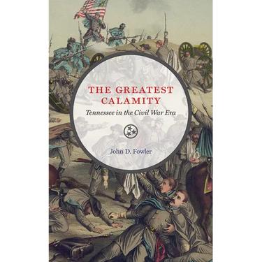 The Greatest Calamity: Tennessee in the Civil War Era