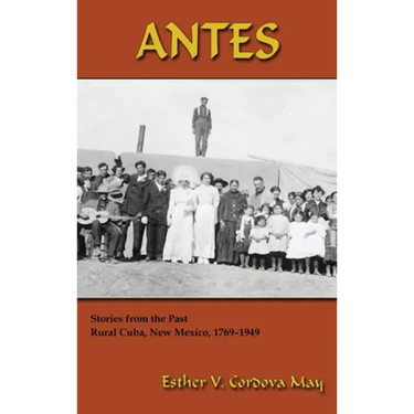 Antes: Stories from the Past, Rural Cuba, New Mexico 1769-1949