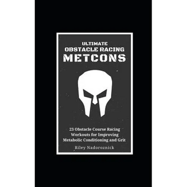 Ultimate Obstacle Racing Metcons: 23 Obstacle Course Racing Workouts for Improving Metabolic Conditioning and Grit