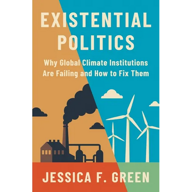 Existential Politics: Why Global Climate Institutions Are Failing and How to Fix Them