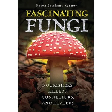 Fascinating Fungi: Nourishers, Killers, Connectors, and Healers