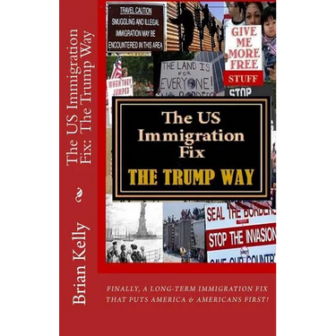 The US Immigration Fix: The Trump Way: Finally, a long-term immigration fix that puts Americans First!