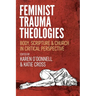 Feminist Trauma Theologies: Body, Scripture & Church in Critical Perspective