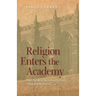 Religion Enters the Academy: The Origins of the Scholarly Study of Religion in America