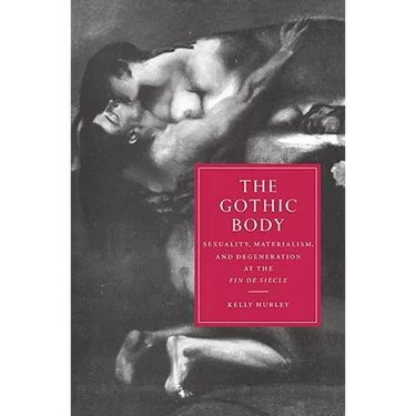 The Gothic Body: Sexuality, Materialism, and Degeneration at the Fin de Siecle